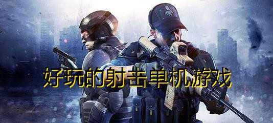 比较好玩的射击游戏有哪些？如何选择适合自己的射击游戏？  第2张